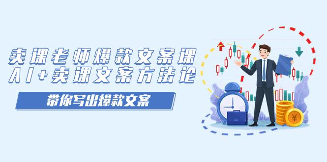 图片[1]-卖课老师爆款文案课，AI+卖课文案方法论，带你写出爆款文案-阿灿说钱