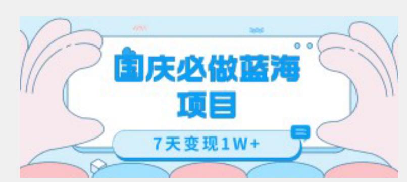 国庆必做蓝海项目7天变现1W ,无需投入任何资金