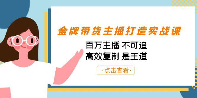 图片[1]-金牌带货主播打造实战课：百万主播 不可追，高效复制 是王道（10节课）-阿灿说钱