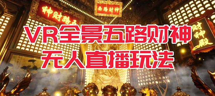 图片[1]-VR全景模式五路财神无人直播玩法，抖音目前最火玩法独家制作【吸金又吸睛】-阿灿说钱