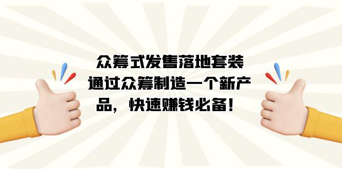 图片[1]-众筹式·发售落地套装：通过众筹制造一个新产品，快速赚钱必备！-阿灿说钱