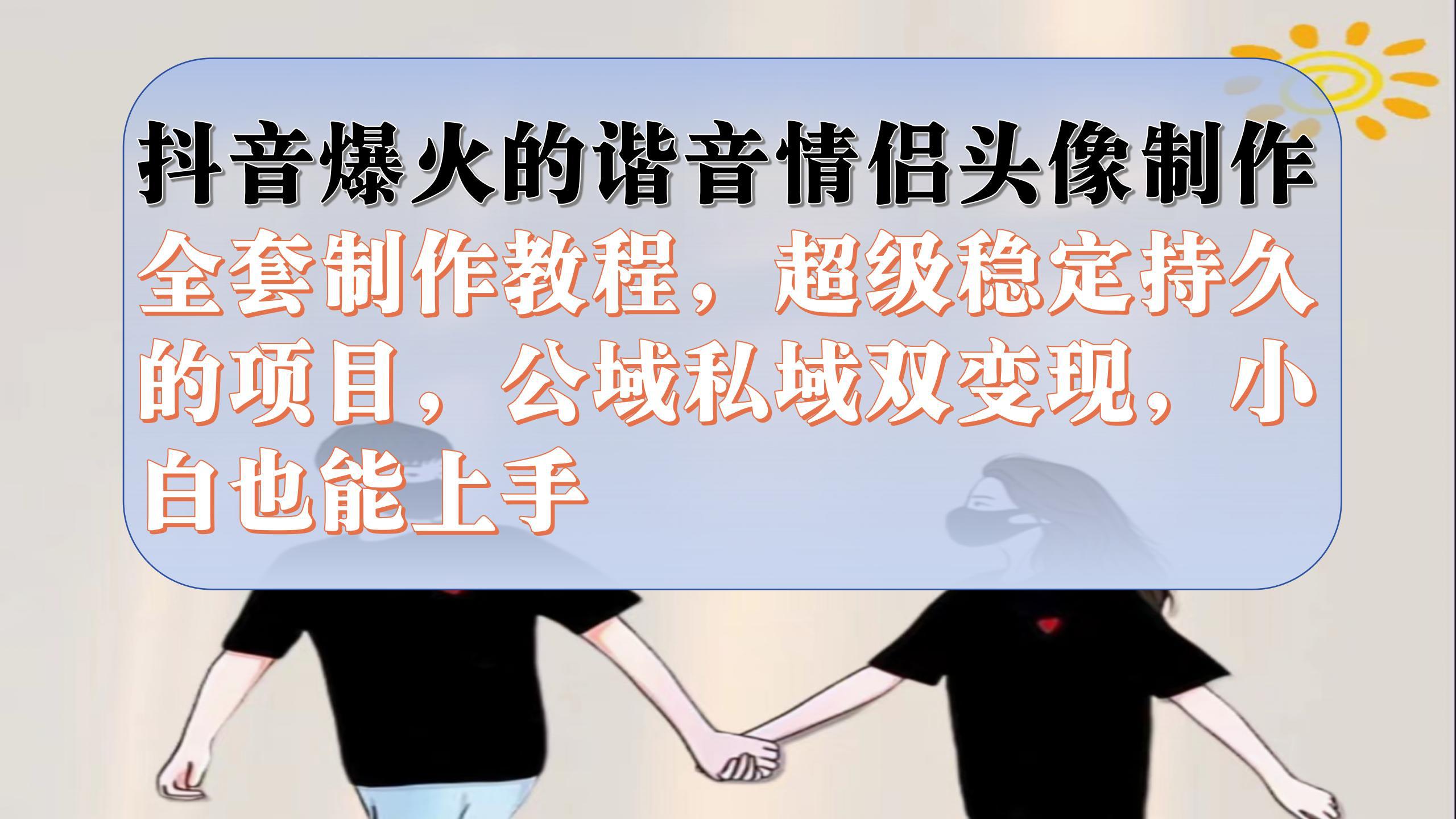 图片[1]-抖音爆火的谐音情侣头像制作全套制作教程，超级稳定持久，公域私域双变现-阿灿说钱