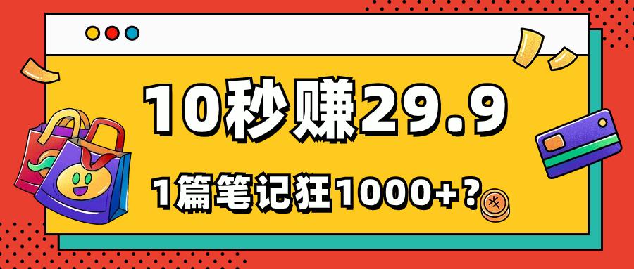 她，靠1个软件，10秒赚29.9元，1篇笔记狂赚1000+？-阿灿说钱