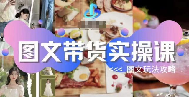 图文带货实操课，图文玩法攻略玩法-阿灿说钱