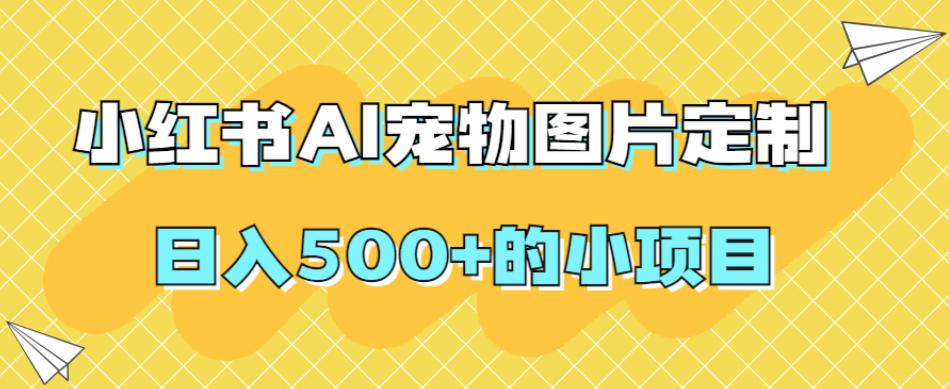 小红书AI宠物图片定制,日入500 的小项目