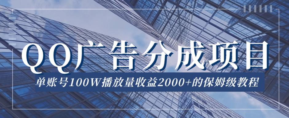 QQ广告分成项目保姆级教程，单账号百万播放量收益2000+【揭秘】-阿灿说钱