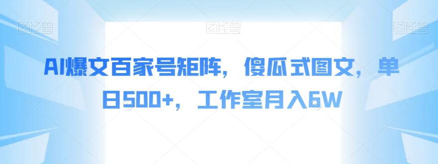 AI爆文百家号矩阵,傻瓜式图文,单日500 ,工作室月入6W【揭秘】