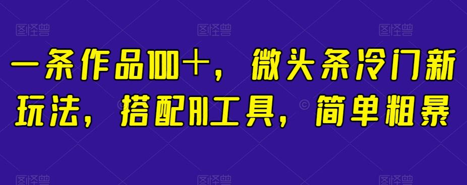 简单粗暴，搭配AI工具，一条作品100＋，微头条冷门新玩法【揭秘】-阿灿说钱