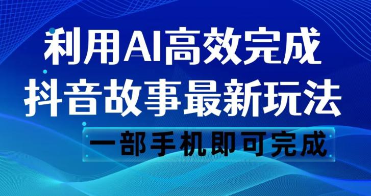 抖音故事AI玩法揭秘：一键生成文案和视频，轻松日入500【必看！】-阿灿说钱