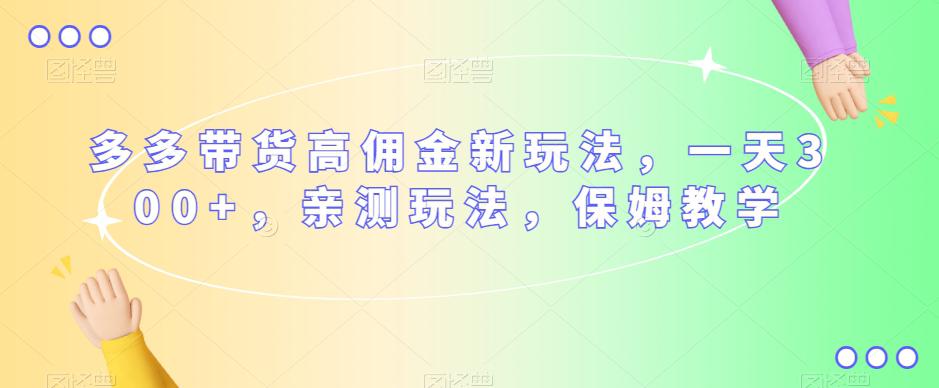 多多带货高佣金新玩法,一天300 ,亲测玩法,保姆教学