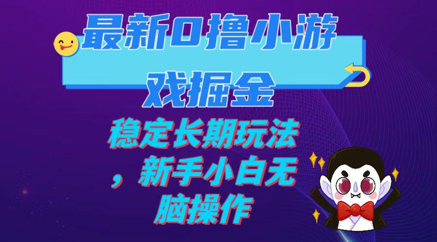 最新0撸小游戏掘金单机日入100-200稳定长期玩法，新手小白无脑操作-阿灿说钱