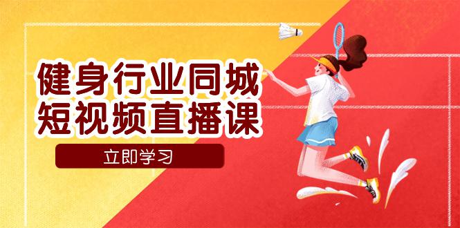 图片[1]-健身行业同城短视频直播课，通过抖音助力提升业绩，门店标准化流程助力成长-阿灿说钱