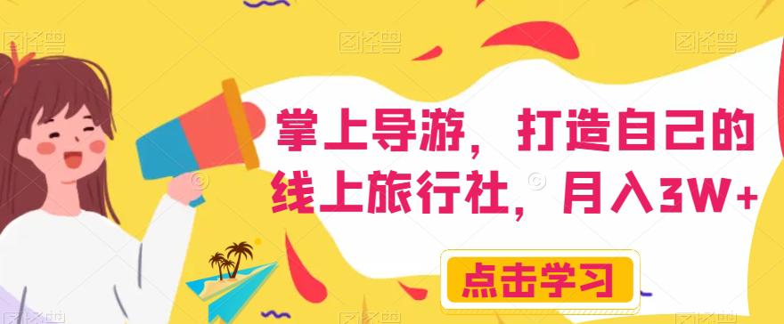 掌上导游,打造自己的线上旅行社,月入3W 【揭秘】