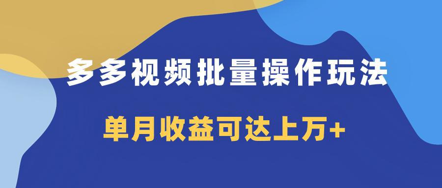 多多视频带货项目批量操作玩法,仅复制搬运即可,单月收益可达上万+-阿灿说钱