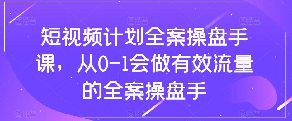 图片[1]-短视频计划全案操盘手课：从0到1打造有效流量-阿灿说钱