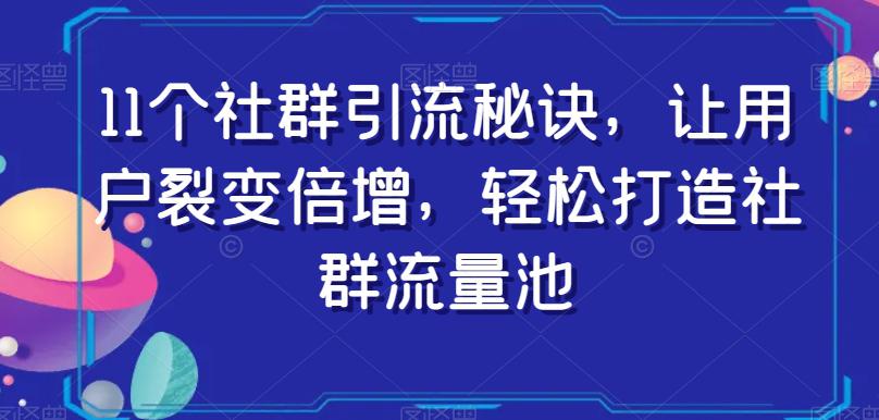 11个社群引流秘诀,让用户裂变倍增,轻松打造社群流量池 11个社群引流秘诀,让用户裂变倍增,轻松打造社群流量池