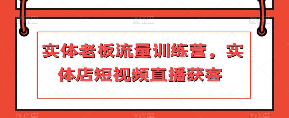 图片[1]-实体店主力冲刺流量训练营，短视频直播引爆获客-阿灿说钱