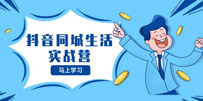 图片[1]-抖音同城生活训练营，抓住抖音本地生活风口，让你的生意逆风翻盘-阿灿说钱