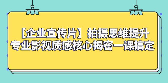 图片[1]-【企业宣传片】拍摄思维提升专业影视质感核心揭密一课搞定-阿灿说钱