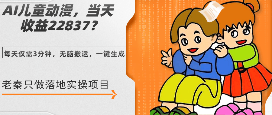 AI儿童动漫、当天收益22837.76元？每天仅需3分钟、无脑搬运、一键生成-阿灿说钱
