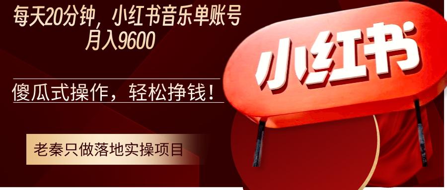 每天20分钟，小红书音乐单账号月入9600,傻瓜式操作，轻松挣钱！-阿灿说钱