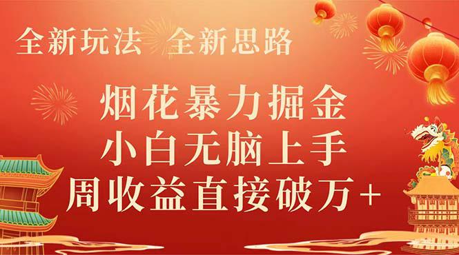 全新玩法，全新思路，烟花暴力掘金，小白无脑上手，周收益破w+ -1