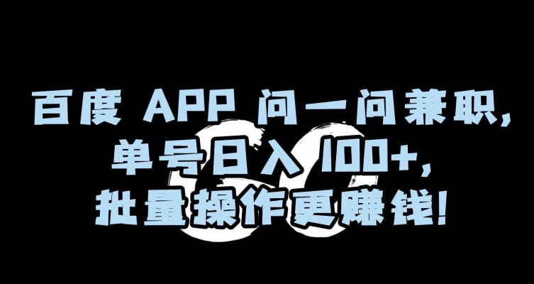 百度APP问一问兼职,单号日入100+,批量操作更赚钱【揭秘】 -1 百度APP问一问兼职,单号日入100+,批量操作更赚钱【揭秘】 -1