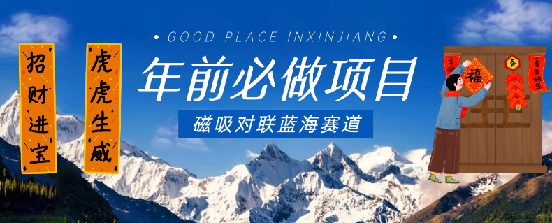 年前必做项目,磁吸对联蓝海赛道,傻瓜式操作复制粘贴纯搬运,一部手机即可完成 年前必做项目,磁吸对联蓝海赛道,傻瓜式操作复制粘贴纯搬运,一部手机即可完成
