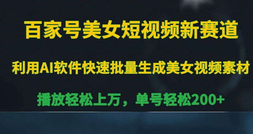 百家号美女短视频新赛道,播放轻松上万,单号轻松200 【揭秘】 百家号美女短视频新赛道,播放轻松上万,单号轻松200 【揭秘】