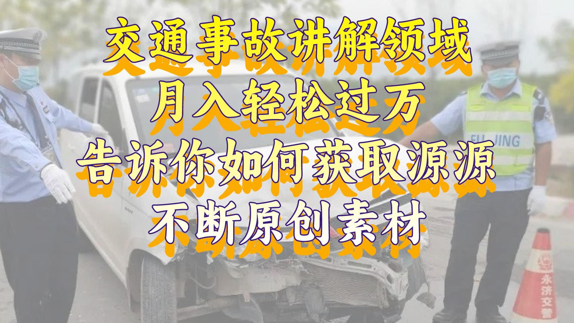 图片[1]-交通事故讲解领域，月入轻松过万，告诉你如何获取源源不断原创素材，视频号中视频收益高-阿灿说钱