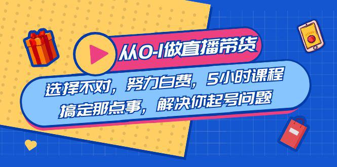 图片[1]-直播带货从0到1，5小时课程解决起号问题！助你选品、破流量、提升主播技能！-阿灿说钱