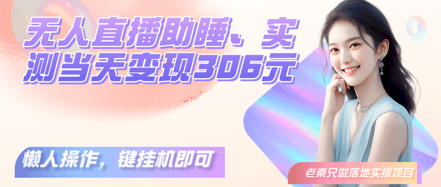 无人直播助睡、实测当天变现306元、一键挂机即可-阿灿说钱