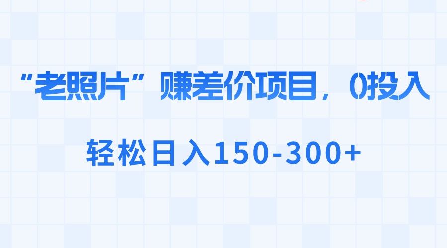 图片[1]-“老照片”赚差价，0投入，轻松日入150-300+-阿灿说钱