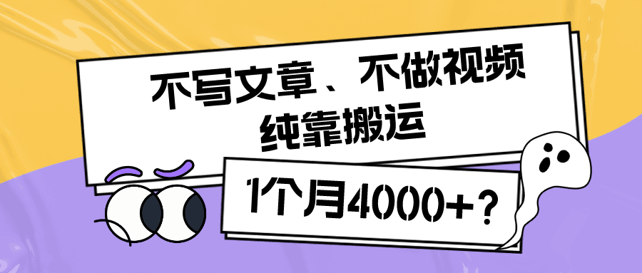 不写文章、不做视频，纯靠搬运，1天5条内容，1个月4000+？-阿灿说钱