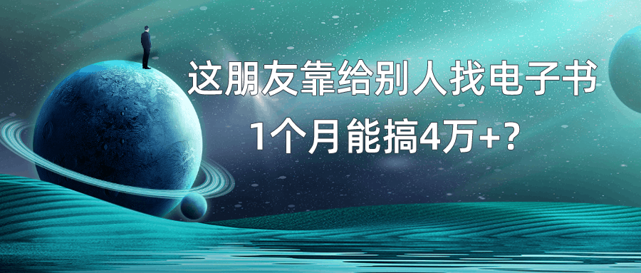 我靠！这朋友靠给别人找电子书，1个月能搞4万+？-阿灿说钱