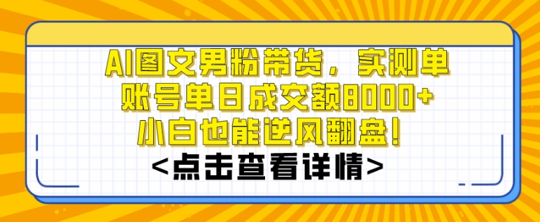 图片[1]-AI图文男粉带货，实测单账号单天成交额8000+，最关键是操作简单，小白看了也能上手【揭秘】-阿灿说钱