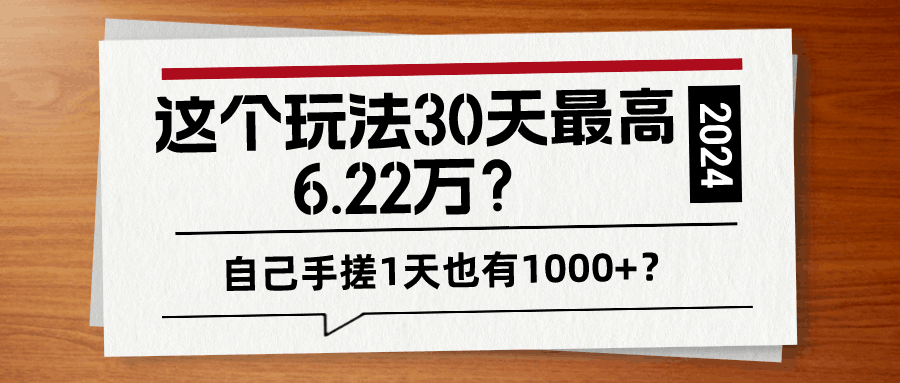 这个玩法30天最高6.22万？自己手搓1天也有1000+？-阿灿说钱