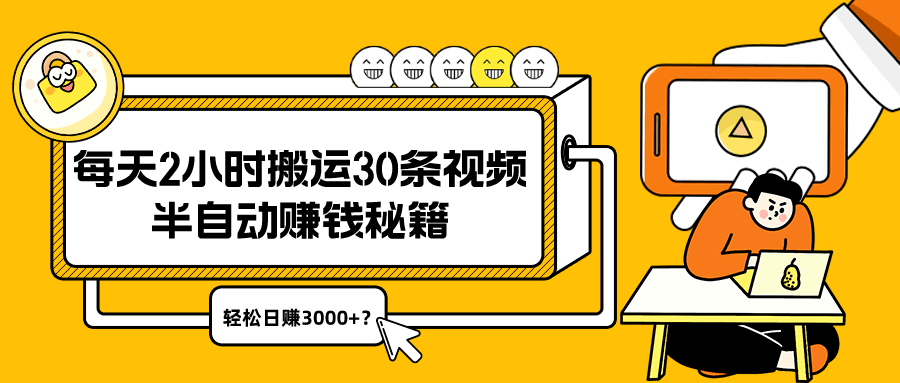 每天2小时搬运30条视频，半自动赚钱秘籍，轻松日赚3000+？-阿灿说钱