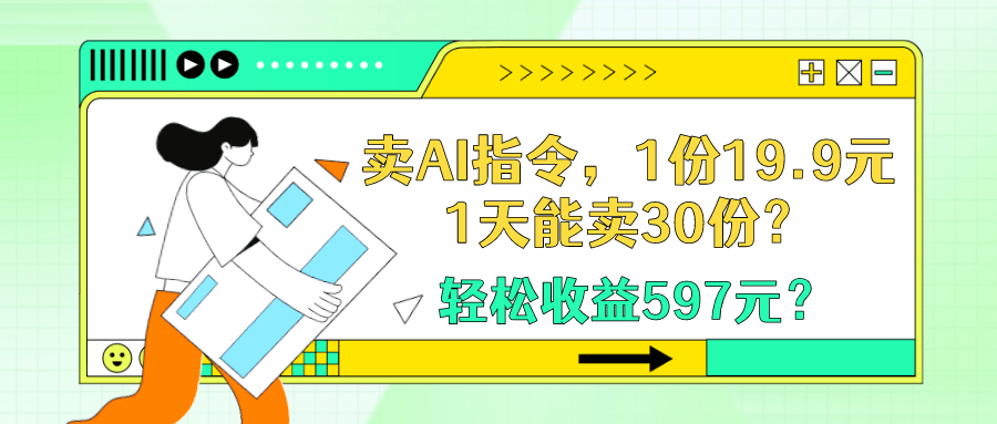 卖AI指令，1份19.9元，1天能卖30份？轻松收益597元？-阿灿说钱