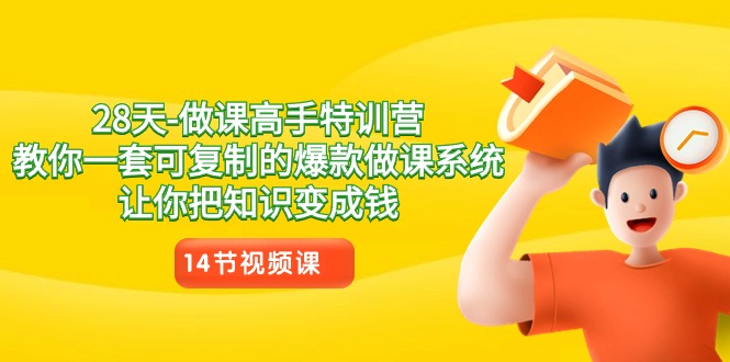 图片[1]-28天学做课高手特训课程，教你一套可复制的爆款做课系统，让你把知识变成钱-阿灿说钱