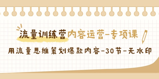 图片[1]-流量训练营之内容运营-专项课，用流量思维策划爆款内容-30节-无水印-阿灿说钱