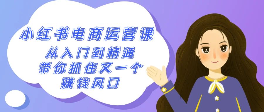 图片[1]-2024小红书-电商运营课，从入门到精通，带你抓住又一个赚钱风口（50节课）-阿灿说钱