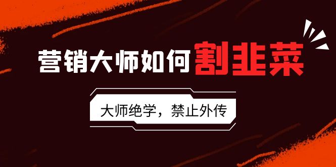 图片[1]-揭秘营销大师如何割韭菜：流量大师/讲故事大师/话术大师/卖货大师/成交大师/…-阿灿说钱