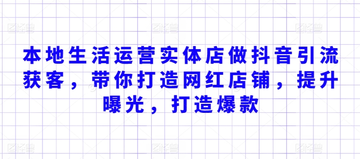 本地生活运营实体店做抖音引流获客,带你打造网红店铺,提升曝光,打造爆款 本地生活运营实体店做抖音引流获客,带你打造网红店铺,提升曝光,打造爆款