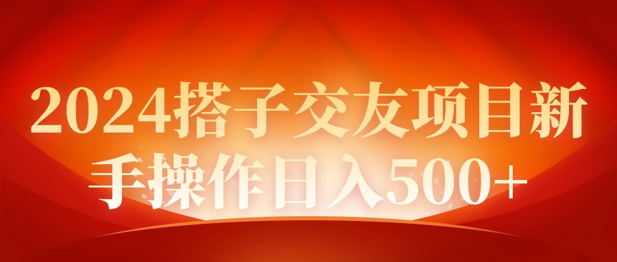 2024同城交友项目新手操作日入500+-阿灿说钱