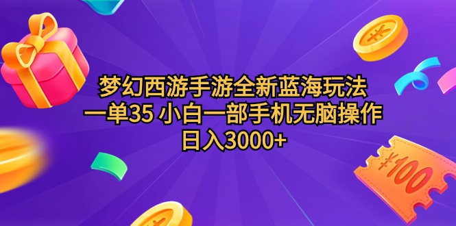 梦幻西游手游全新蓝海玩法，一单35，小白一部手机无脑操作，日入3000+轻轻松松-阿灿说钱