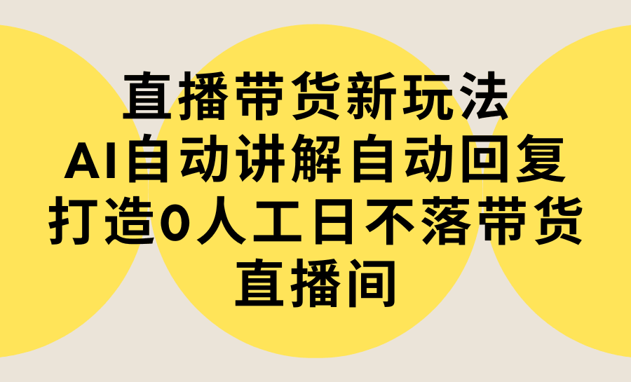 图片[1]-直播带货新玩法，AI自动讲解自动回复 打造0人工日不落带货直播间-教程+软件-阿灿说钱