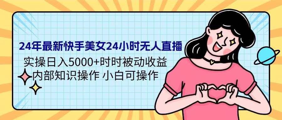 图片[1]-24年最新快手美女24小时无人直播 实操日入5000+时时被动收益 内部知识操作 小白可操作-阿灿说钱