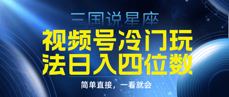 图片[1]-视频号掘金冷门玩法，三国星座赛道，日入四位数（教程+素材）-阿灿说钱
