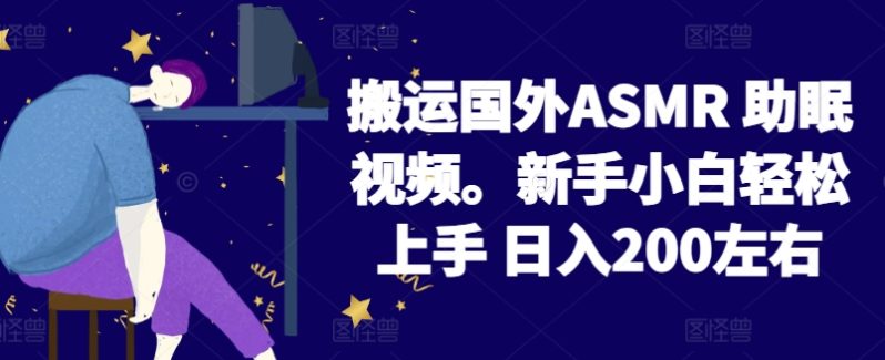 搬运国外ASMR 助眠视频,新手小白轻松上手 日入200左右 -1 搬运国外ASMR 助眠视频,新手小白轻松上手 日入200左右 -1
